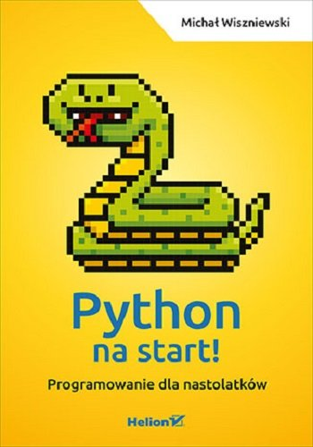 Python na start! Programowanie dla nastolatków Wiszniewski Michał