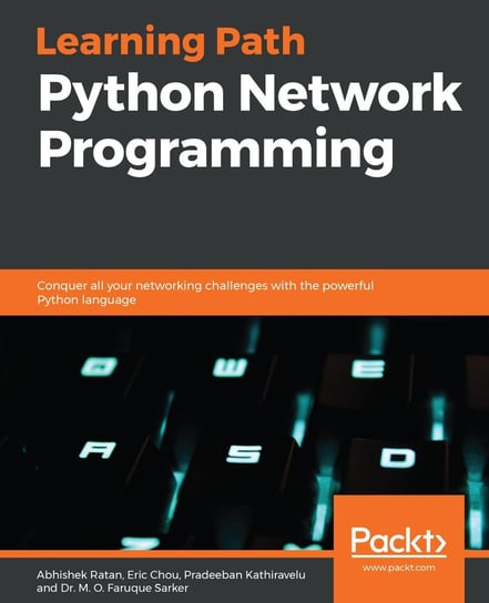 Python Network Programming Dr. M. O. Faruque Sarker, Pradeeban Kathiravelu, Eric Chou, Ratan Abhishek