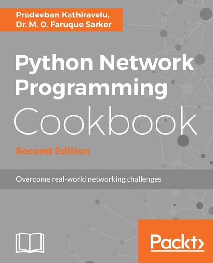 Python Network Programming Cookbook - Second Edition Dr. M. O. Faruque Sarker, Pradeeban Kathiravelu