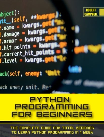 Python Programming for Beginners. The Complete Guide for Total Beginner to Learn Python Programming Robert Campbell