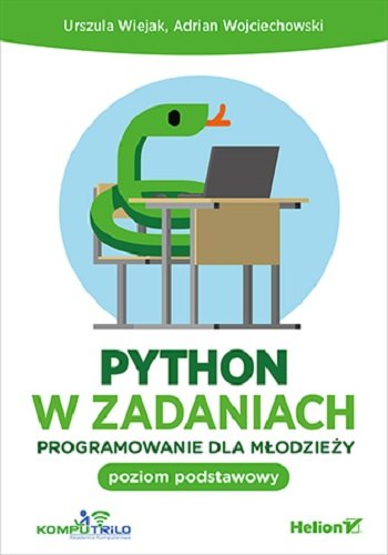 Python w zadaniach. Programowanie dla młodzieży. Poziom podstawowy Wiejak Urszula, Wojciechowski Adrian