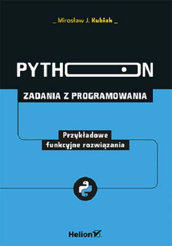 Python. Zadania z programowania. Przykładowe funkcyjne rozwiązania Kubiak Mirosław J.