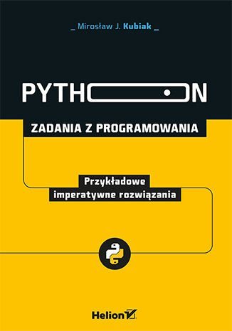 Python. Zadania z programowania. Przykładowe imperatywne rozwiązania Kubiak Mirosław J.