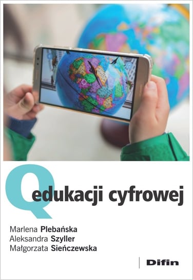 Q edukacji cyfrowej Plebańska Marlena, Szyller Aleksandra, Sieńczewska Małgorzata