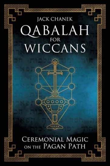 Qabalah for Wiccans: Ceremonial Magic on the Pagan Path Jack Chanek