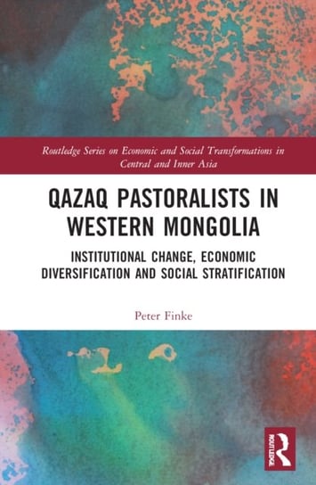 Qazaq Pastoralists in Western Mongolia: Institutional Change, Economic Diversification and Social Stratification Opracowanie zbiorowe