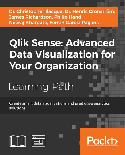 Qlik Sense: Advanced Data Visualization for Your Organization Ferran Garcia Pagans, Neeraj Kharpate, Philip Hand, James Richardson, Dr. Henric Cronstrom, Dr. Christopher Ilacqua