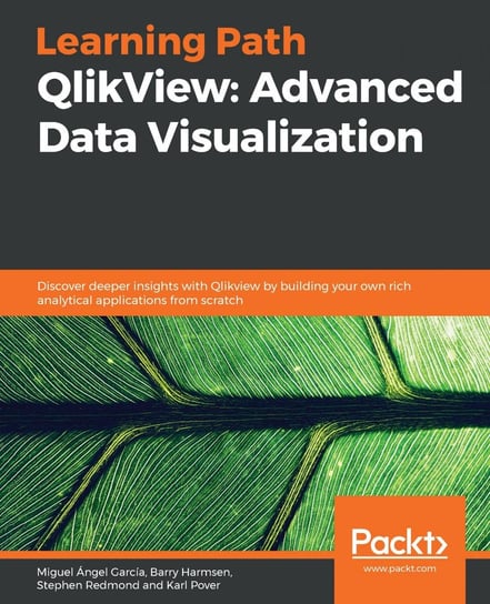 QlikView. Advanced Data Visualization Miguel Ángel García, Barry Harmsen, Stephen Redmond, Karl Pover