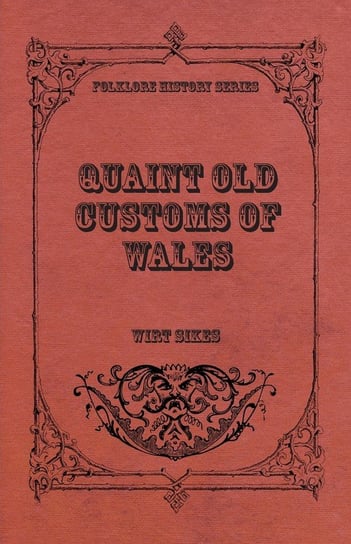 Quaint Old Customs Of Wales (Folklore History Series) Wirt Sikes