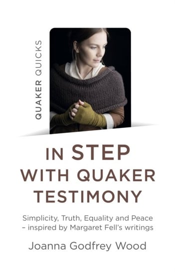 Quaker Quicks - In STEP with Quaker Testimony - Simplicity, Truth, Equality and Peace Joanna Godfrey Wood
