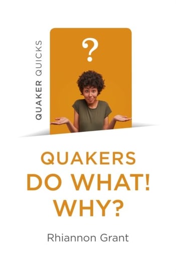 Quaker Quicks - Quakers Do What! Why? Rhiannon Grant