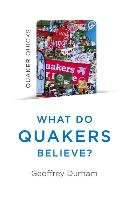 Quaker Quicks - What Do Quakers Believe?: A Religion of Everyday Life Durham Geoffrey