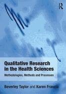 Qualitative Research in the Health Sciences: Methodologies, Methods and Processes Taylor Bev, Francis Karen