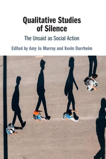 Qualitative Studies of Silence. The Unsaid as Social Action Opracowanie zbiorowe