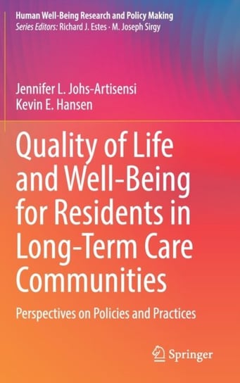 Quality of Life and Well-Being for Residents in Long-Term Care Communities: Perspectives on Policies and Practices Springer International Publishing AG