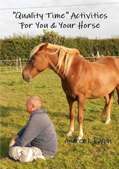 "Quality Time" Activities For You & Your Horse Ralph Andree L