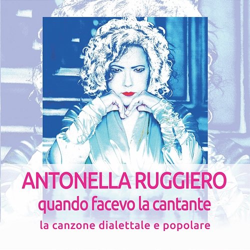 Quando facevo la cantante: La canzone dialettale e popolare Antonella Ruggiero