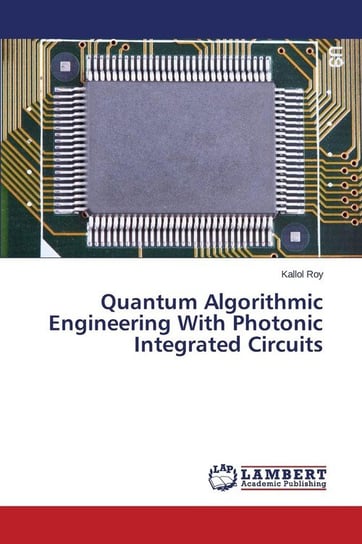 Quantum Algorithmic Engineering With Photonic Integrated Circuits Roy Kallol