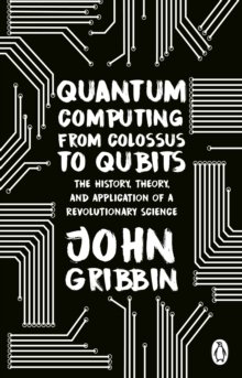 Quantum Computing from Colossus to Qubits Gribbin John