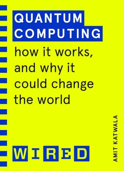 Quantum Computing (WIRED guides). How It Works and How It Could Change the World Amit Katwala, WIRED