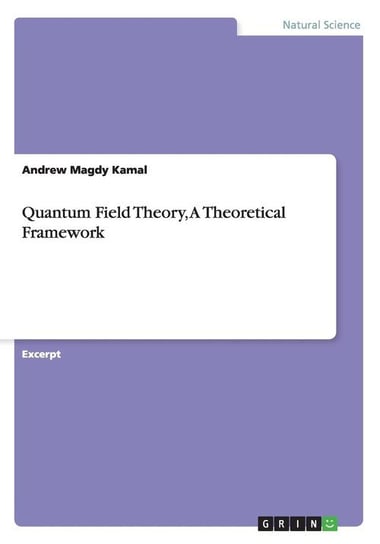 Quantum Field Theory, A Theoretical Framework Magdy Kamal Andrew