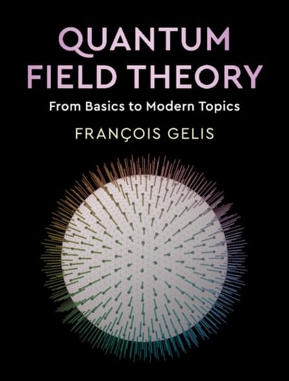 Quantum Field Theory: From Basics to Modern Topics Francois Gelis