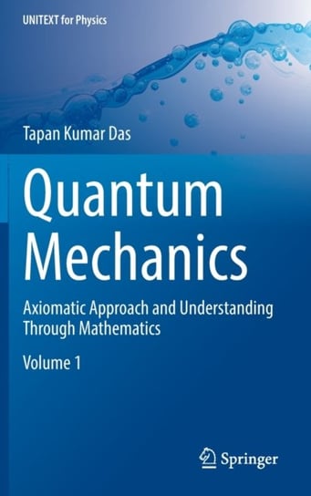 Quantum Mechanics: Axiomatic Approach and Understanding Through Mathematics Tapan Kumar Das