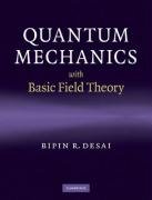 Quantum Mechanics with Basic Field Theory Bipin Desai R.