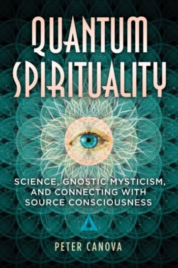 Quantum Spirituality: Science, Gnostic Mysticism, and Connecting with Source Consciousness Inner Traditions Bear and Company