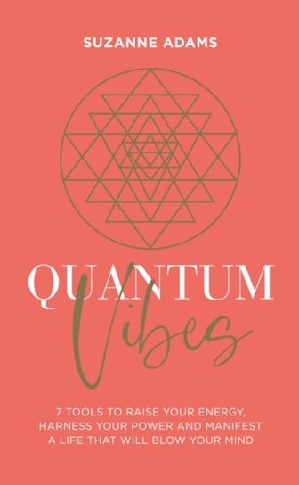 Quantum Vibes: 7 Tools to Raise Your Energy, Harness Your Power and Manifest a Life that Will Blow Your Mind Suzanne Adams