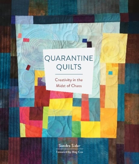 Quarantine Quilts: Creativity in the Midst of Chaos Sandra Sider