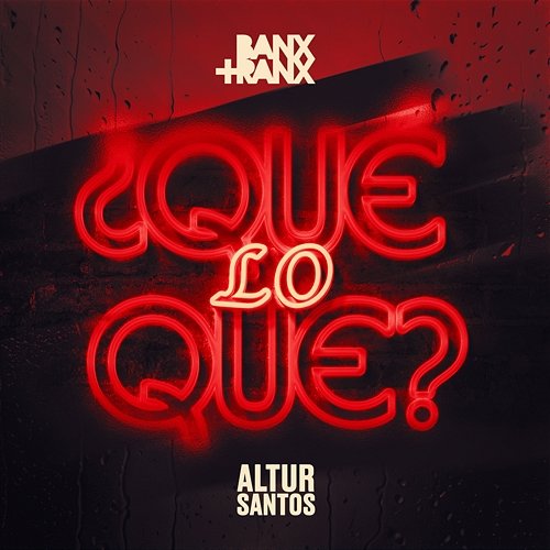 ¿Qué Lo Que? Altur Santos, Banx & Ranx