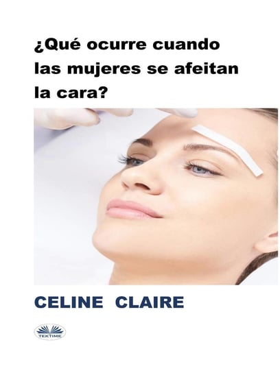 ¿Qué Ocurre Cuando Las Mujeres Se Afeitan La Cara? - ebook epub Claire Celine