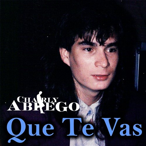 Que Te Vas Charly Abrego