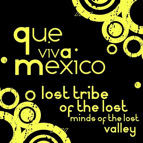 Que Viva Mexico Lost Tribe Of The Lost Minds Of The Lost Valley