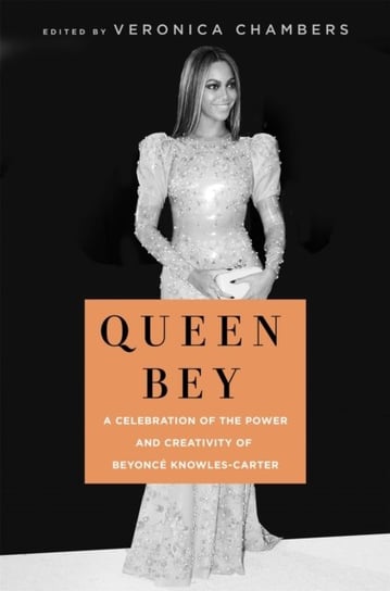 Queen Bey: A Celebration of the Power and Creativity of Beyonce Knowles-Carter Chambers Veronica