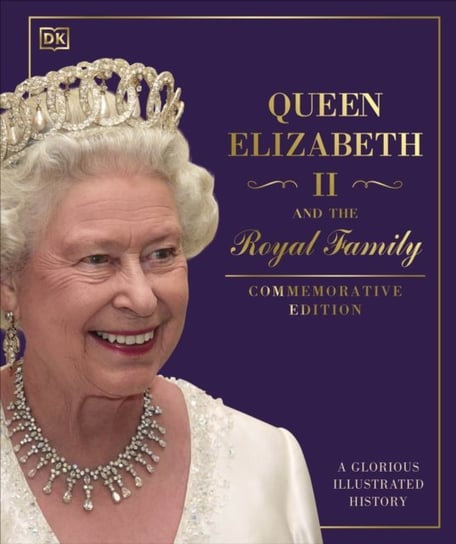 Queen Elizabeth II and the Royal Family: A Glorious Illustrated History Opracowanie zbiorowe