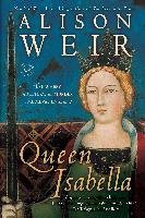 Queen Isabella: Treachery, Adultery, and Murder in Medieval England Weir Alison