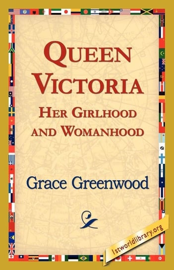 Queen Victoria Her Girlhood and Womanhood Greenwood Grace