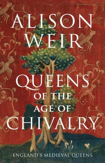 Queens of the Age of Chivalry Weir Alison
