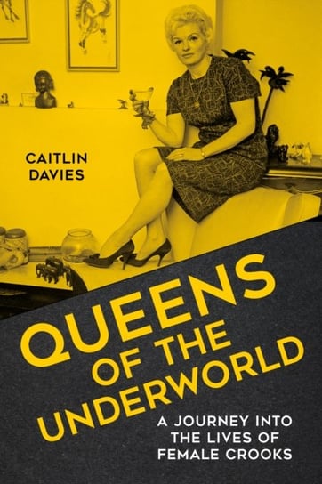Queens of the Underworld: A Journey into the Lives of Female Crooks Davies Caitlin