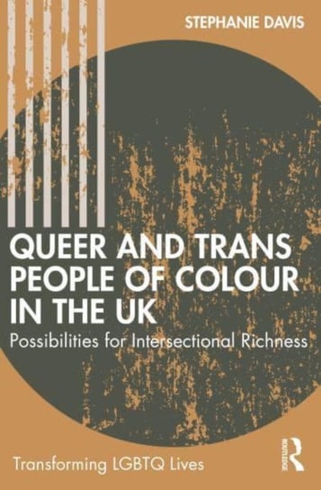 Queer and Trans People of Colour in the UK: Possibilities for Intersectional Richness Opracowanie zbiorowe