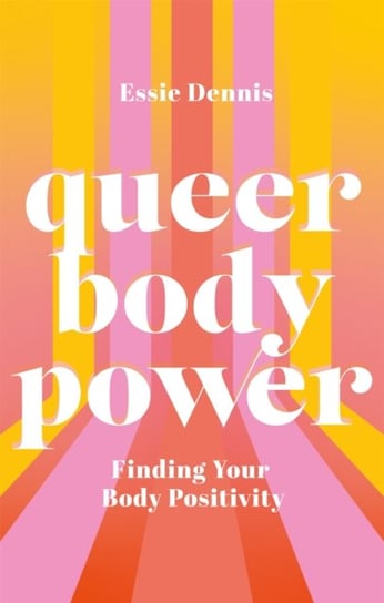 Queer Body Power: Finding Your Body Positivity Essie Dennis