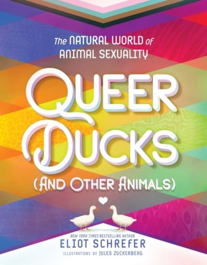 Queer Ducks (and Other Animals): The Natural World of Animal Sexuality Schrefer Eliot