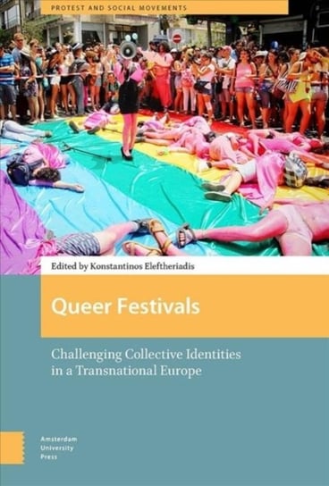 Queer Festivals: Challenging Collective Identities in a Transnational Europe Konstantinos Eleftheriadis