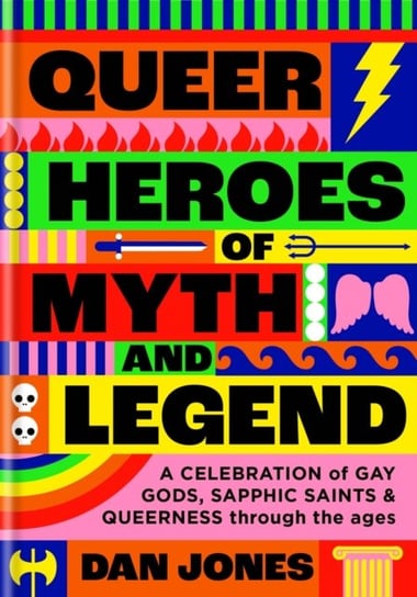 Queer Heroes of Myth and Legend: A celebration of gay gods, sapphic saints, and queerness through the ages Jones Dan