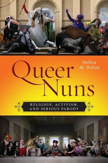 Queer Nuns. Religion, Activism, and Serious Parody Melissa M. Wilcox