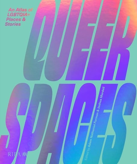 Queer Spaces: An Atlas of LGBTQIA+ Places and Stories Opracowanie zbiorowe