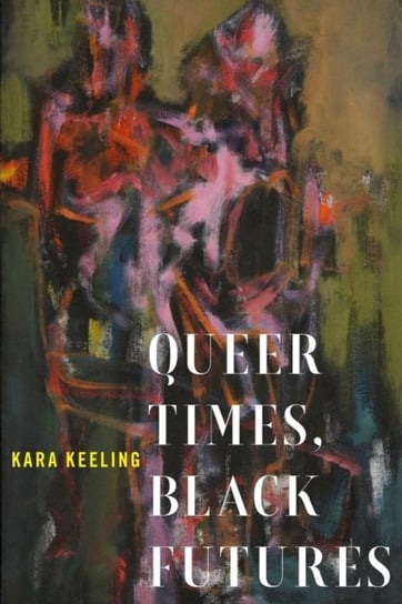 Queer Times, Black Futures Kara Keeling