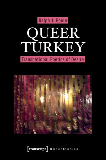 Queer Turkey - Transnational Poetics of Desire Poole J.
